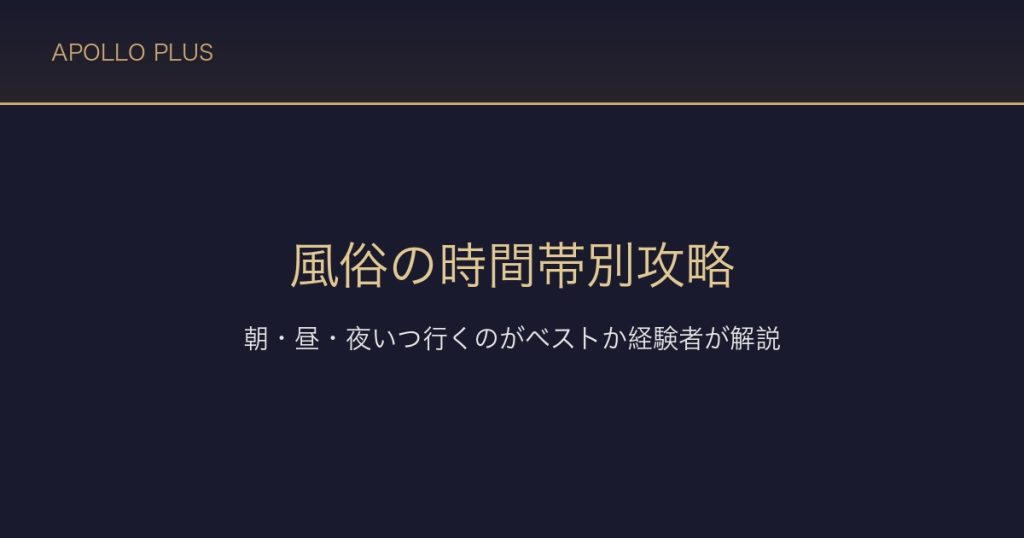 風俗の時間帯別攻略｜朝・昼・夜いつ行くのがベストか経験者が解説