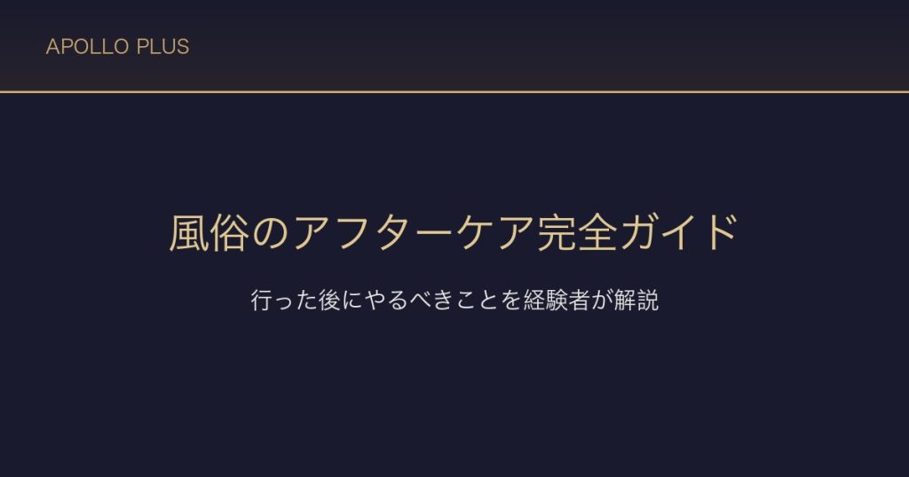風俗のアフターケア完全ガイド｜行った後にやるべきことを経験者が解説