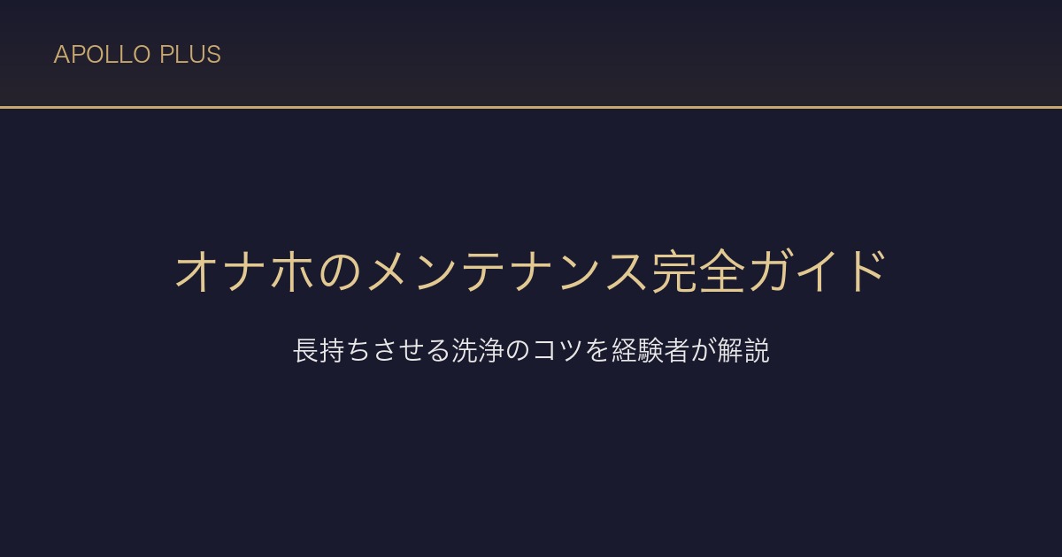 オナホールの洗浄・メンテナンス完全ガイド｜長持ちさせるコツを経験者が解説