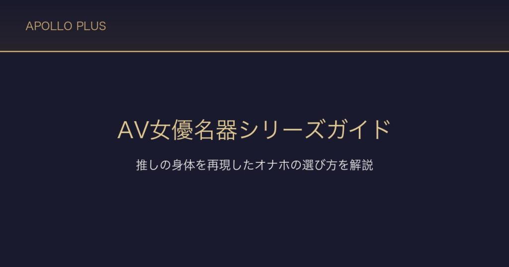 FANZAのAV女優名器シリーズ完全ガイド｜推しの身体を再現したオナホの選び方を経験者が解説
