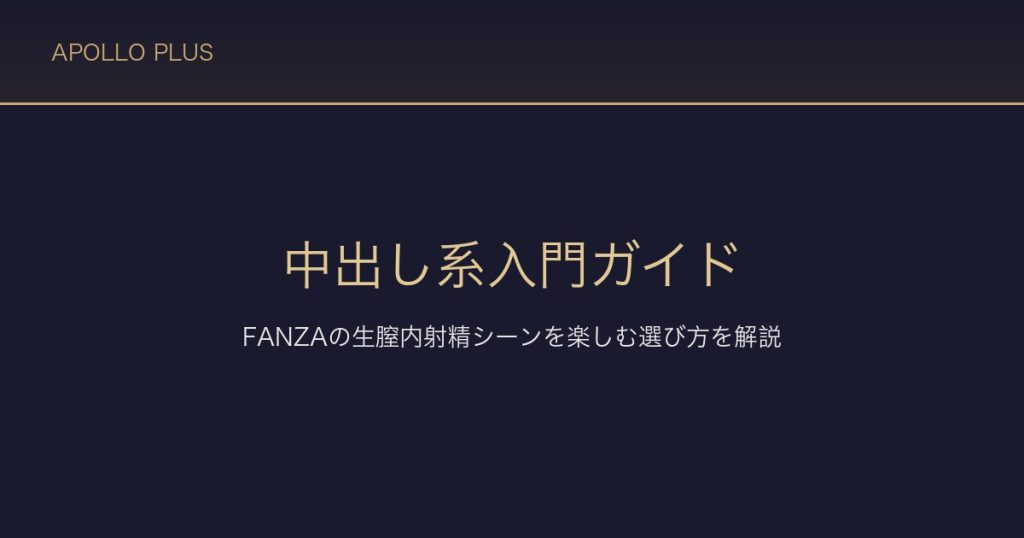 FANZAの中出し系入門｜生膣内射精シーンを楽しむ選び方を経験者が解説