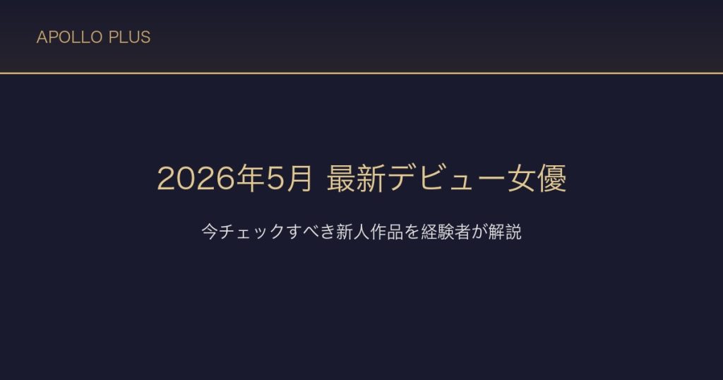 FANZA 2026年5月最新デビュー女優｜今チェックすべき新人作品を経験者が解説