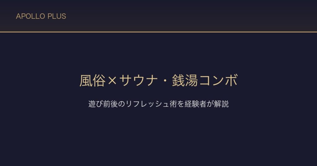 風俗とサウナ・銭湯の組み合わせ｜遊び前後のリフレッシュ術を経験者が解説