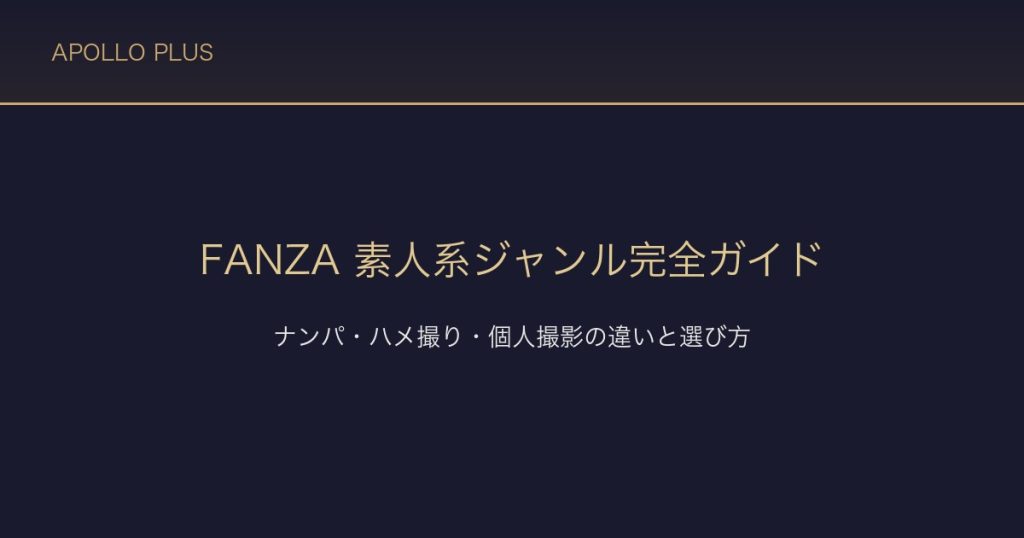 FANZAの「素人系」ジャンル完全ガイド｜ナンパ・ハメ撮り・個人撮影の違いと選び方