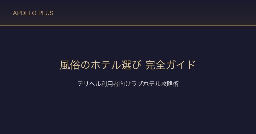 風俗の「ホテル選び」完全ガイド｜デリヘル利用者向けラブホテル攻略術