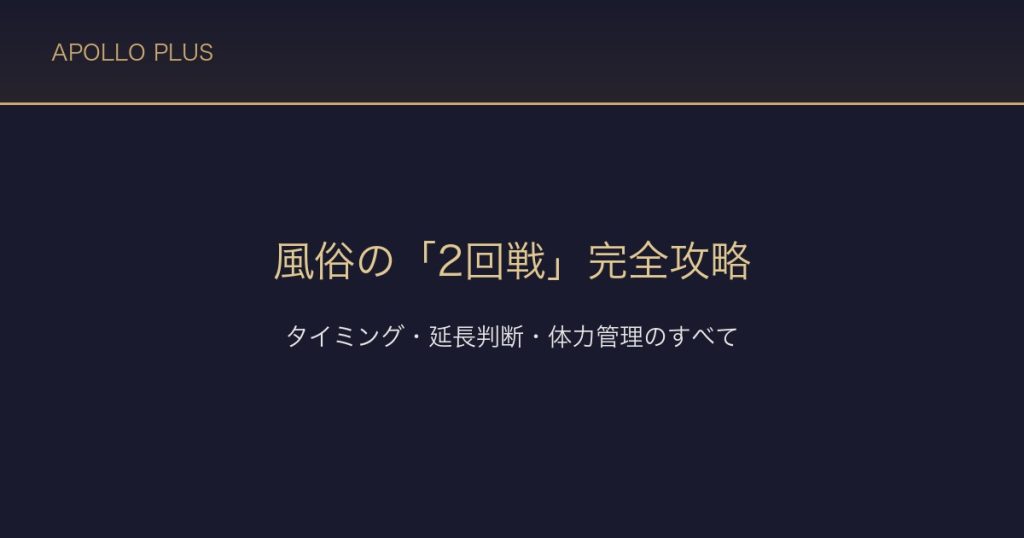 風俗の「2回戦」完全攻略｜タイミング・延長判断・体力管理のすべて