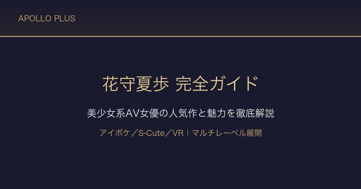 花守夏歩（はなもり かほ）完全ガイド｜美少女系AV女優の人気作と魅力を徹底解説