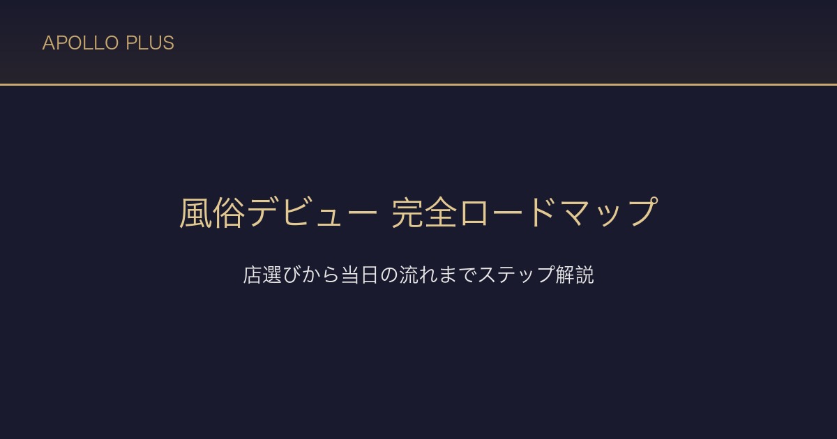 風俗の「初心者デビュー」完全ロードマップ｜店選びから当日の流れまでステップ解説