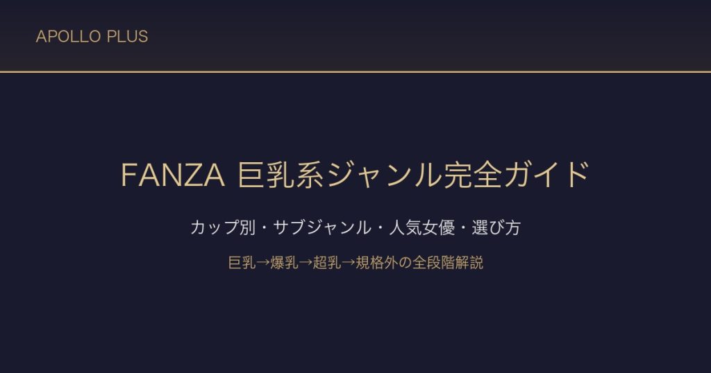 FANZAの「巨乳系」ジャンル完全ガイド｜カップ別・サブジャンル・人気女優・選び方を徹底解説
