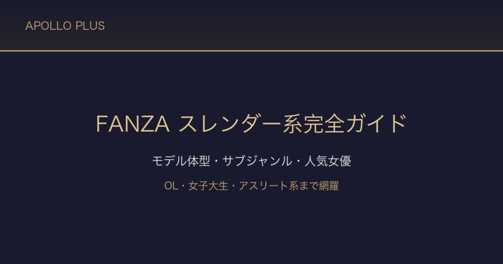 FANZAの「スレンダー系」ジャンル完全ガイド｜モデル体型・サブジャンル・人気女優・選び方を徹底解説