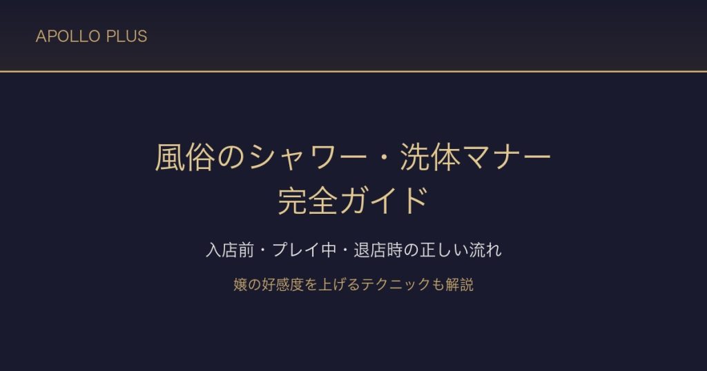 風俗の「シャワー・洗体マナー」完全ガイド｜入店前・プレイ中・退店時の正しい流れを経験者が解説