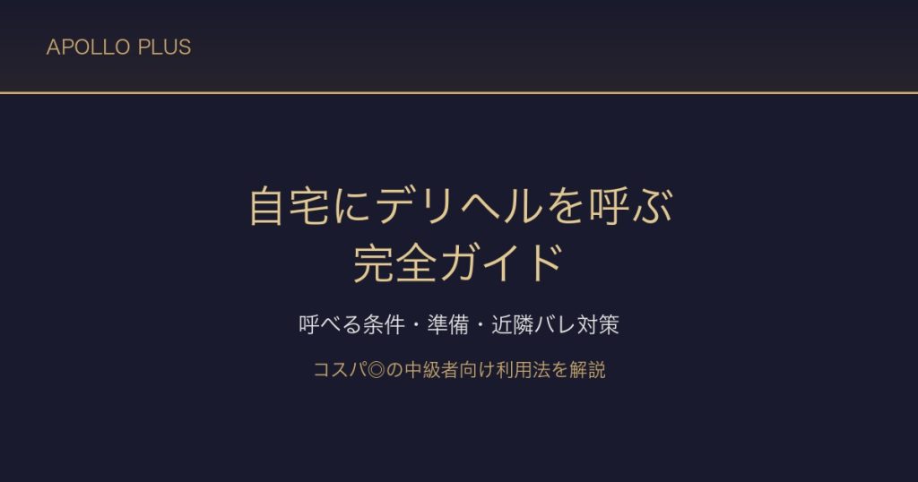 風俗の「自宅にデリヘルを呼ぶ」完全ガイド｜呼べる条件・準備・近隣バレ対策を経験者が解説