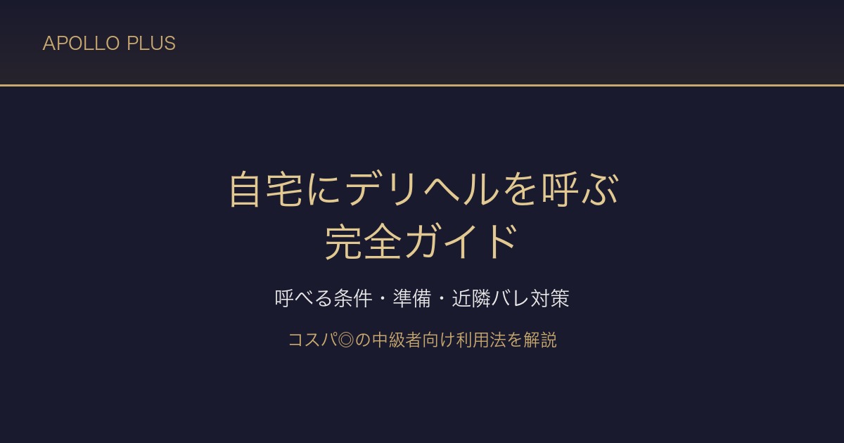 風俗の「自宅にデリヘルを呼ぶ」完全ガイド｜呼べる条件・準備・近隣バレ対策を経験者が解説