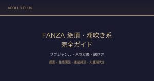 FANZAの「絶頂・潮吹き」系ジャンル完全ガイド｜サブジャンル・人気女優・選び方を徹底解説